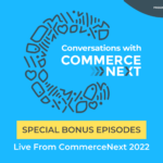 Conversations with CommerceNext: Bonus Podcast Episodes